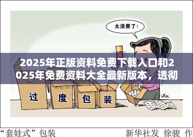 2025年正版资料免费下载入口和2025年免费资料大全最新版本，透彻剖析、解释与落实-抵制不实的假包装