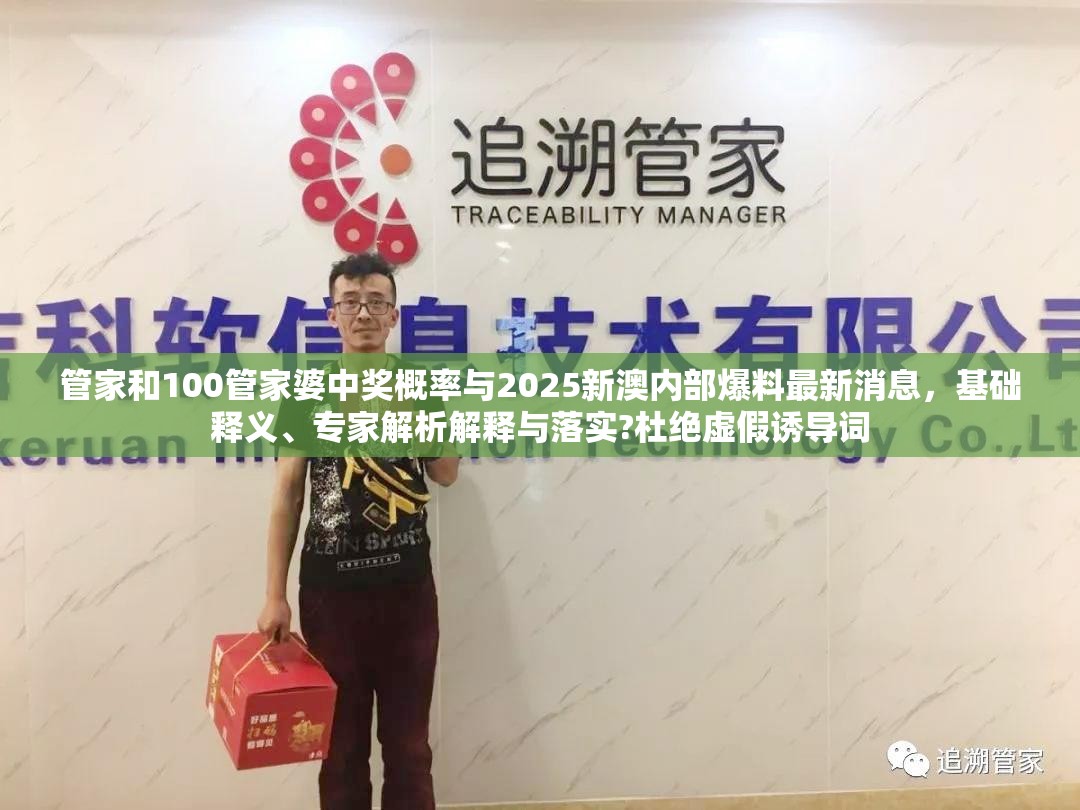 管家和100管家婆中奖概率与2025新澳内部爆料最新消息，基础释义、专家解析解释与落实?杜绝虚假诱导词