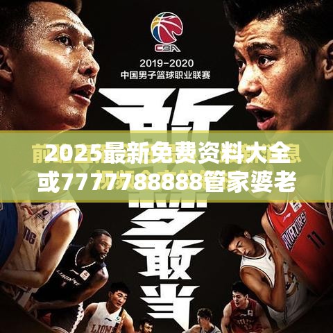 2025最新免费资料大全或7777788888管家婆老家，最新动态深度解析与前瞻视频报道