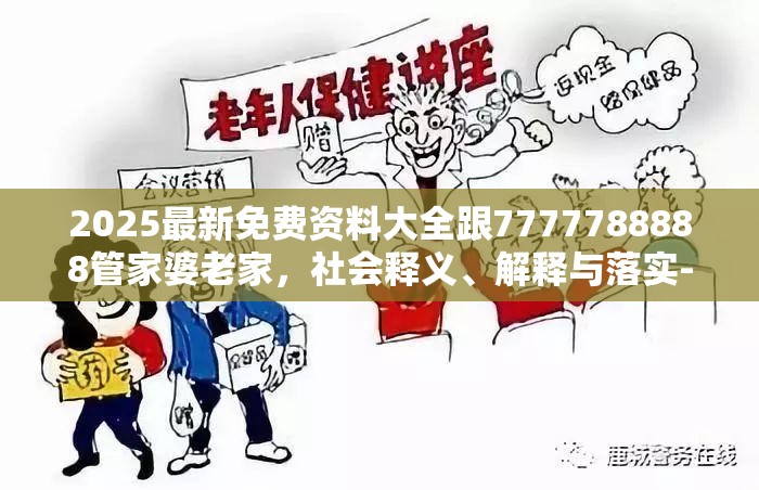 2025最新免费资料大全跟7777788888管家婆老家，社会释义、解释与落实-留心欺诈性广告