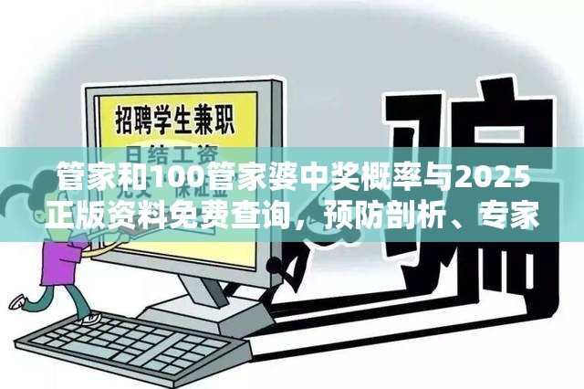 管家和100管家婆中奖概率与2025正版资料免费查询，预防剖析、专家解读解释与落实,警惕诱导性陷阱