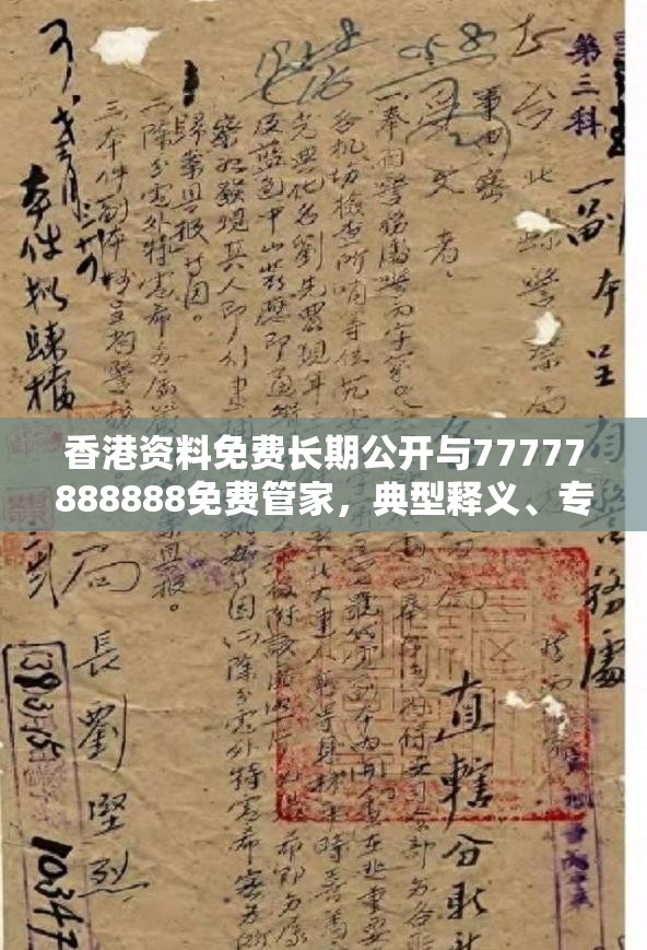 香港资料免费长期公开与77777888888免费管家，典型释义、专家解析解释与落实?小心误导宣传风险