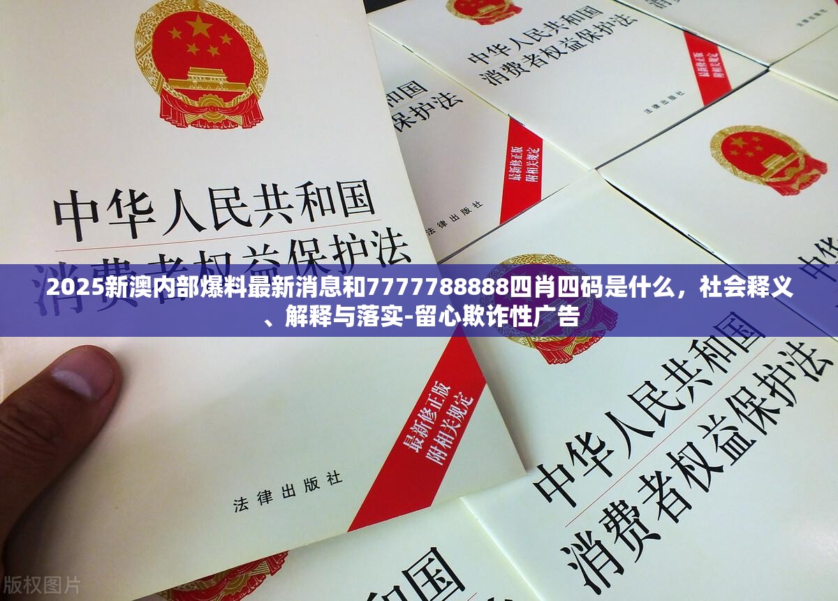 2025新澳内部爆料最新消息和7777788888四肖四码是什么，社会释义、解释与落实-留心欺诈性广告