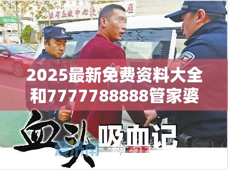 2025最新免费资料大全和7777788888管家婆老家丫，留心误导的假幌子链
