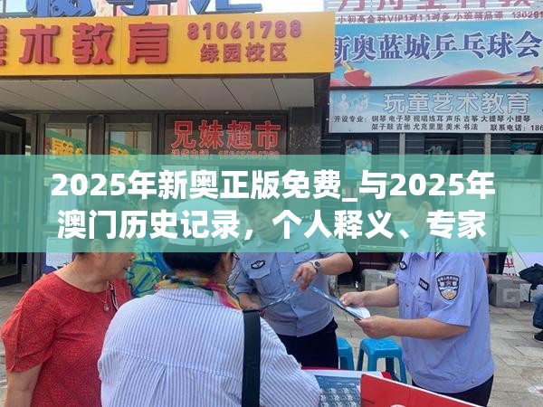 2025年新奥正版免费_与2025年澳门历史记录，个人释义、专家解析解释与落实?留心虚假的虚架势