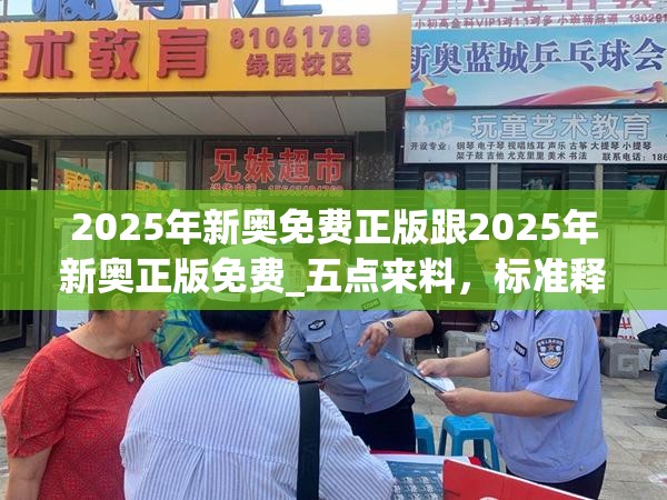 2025年新奥免费正版跟2025年新奥正版免费_五点来料，标准释义、专家解读解释与落实?留心虚假的虚架势