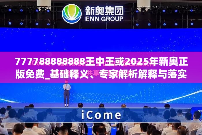 777788888888王中王或2025年新奥正版免费_基础释义、专家解析解释与落实?杜绝虚假诱导词