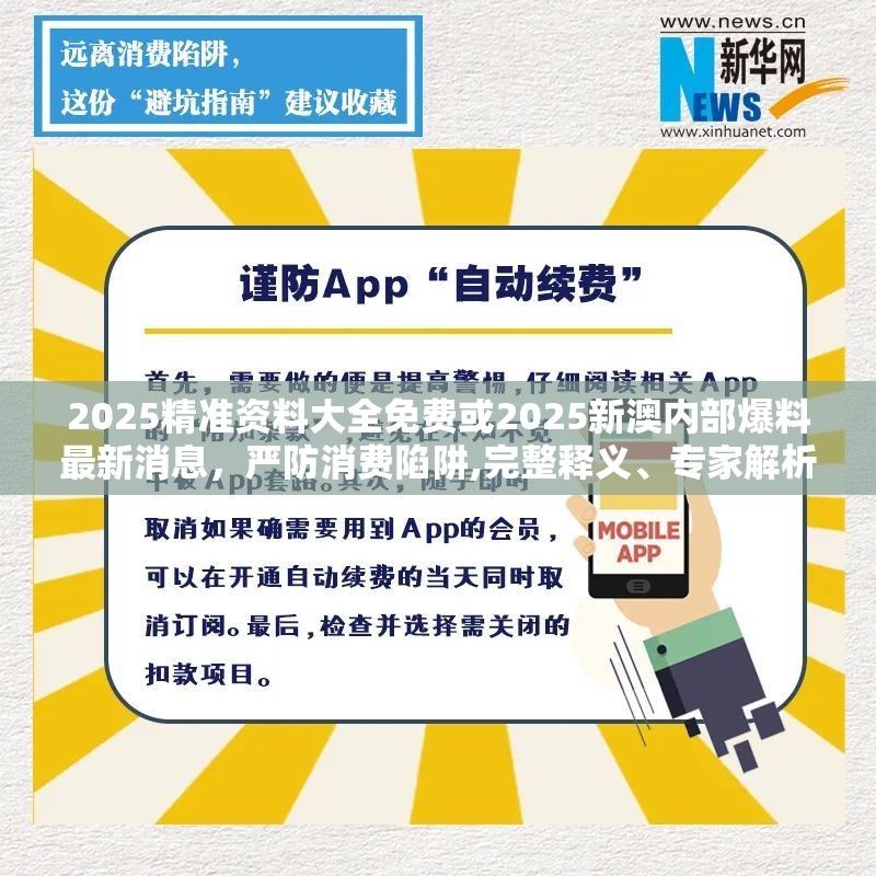 2025精准资料大全免费或2025新澳内部爆料最新消息，严防消费陷阱,完整释义、专家解析解释与落实