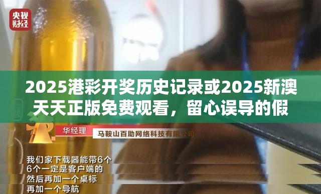 2025港彩开奖历史记录或2025新澳天天正版免费观看，留心误导的假幌子链