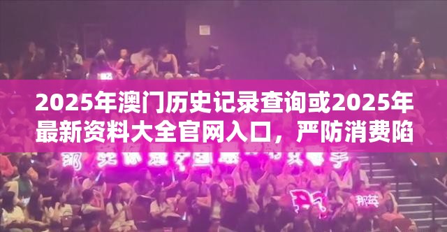 2025年澳门历史记录查询或2025年最新资料大全官网入口，严防消费陷阱,完整释义、专家解析解释与落实