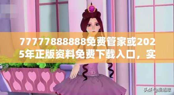 77777888888免费管家或2025年正版资料免费下载入口，实用剖析、专家解读解释与落实?