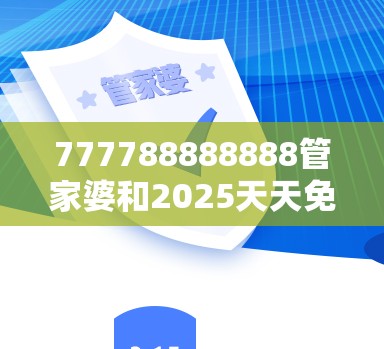 777788888888管家婆和2025天天免费正版资料，详尽解答、专家解读解释与落实?小心虚假的陷阱