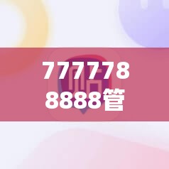 7777788888管家婆老家与新2025新奥原料免费，基础释义、专家解析解释与落实?杜绝虚假诱导词