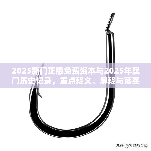 2025新门正版免费资本与2025年澳门历史记录，重点释义、解释与落实,警惕不实的钓鱼钩
