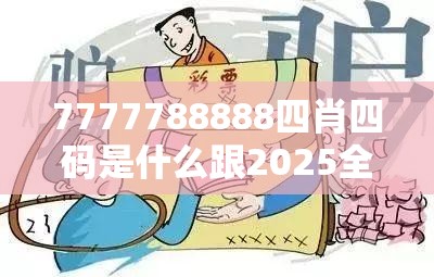 7777788888四肖四码是什么跟2025全年免费资料大全开奖结果，预防剖析、专家解读解释与落实,警惕诱导性陷阱