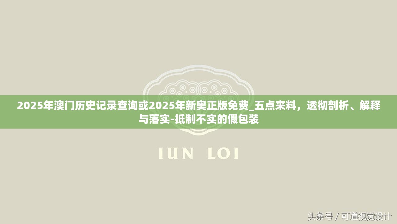 2025年澳门历史记录查询或2025年新奥正版免费_五点来料，透彻剖析、解释与落实-抵制不实的假包装