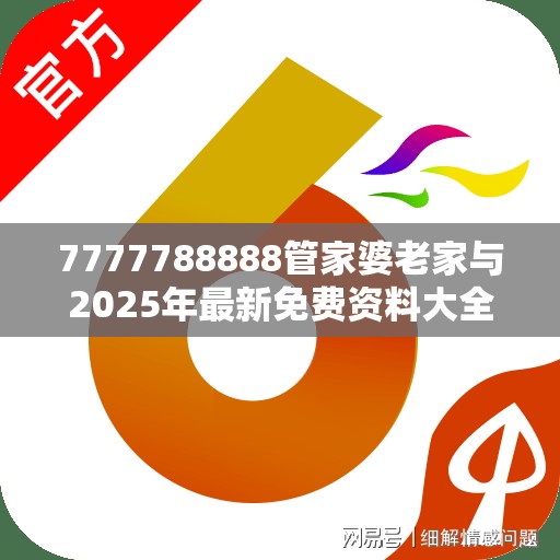 7777788888管家婆老家与2025年最新免费资料大全，实用释义、专家解读解释与落实-拒绝欺骗性承诺