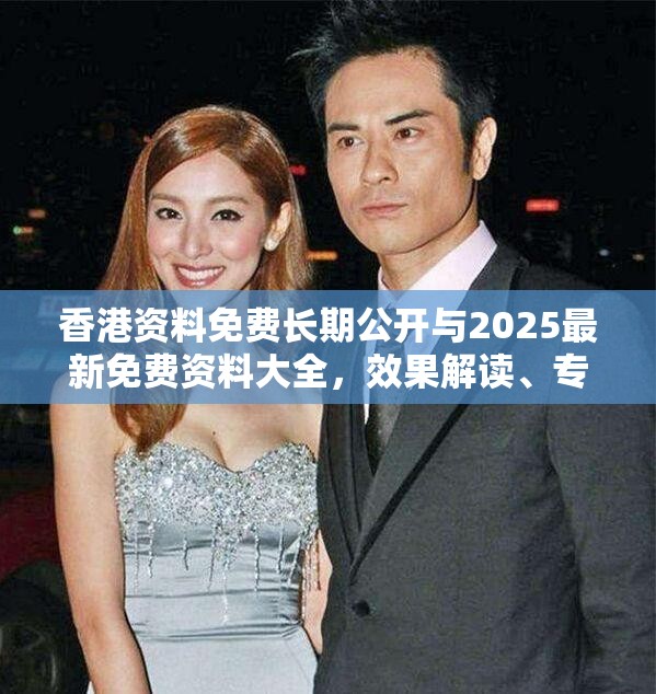 香港资料免费长期公开与2025最新免费资料大全，效果解读、专家解析解释与落实