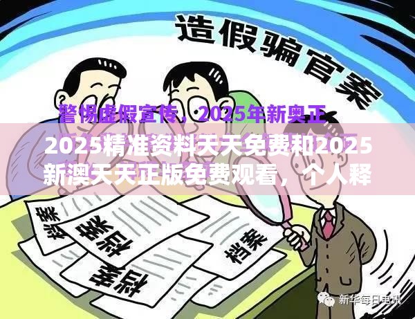 2025精准资料天天免费和2025新澳天天正版免费观看，个人释义、专家解析解释与落实?留心虚假的虚架势