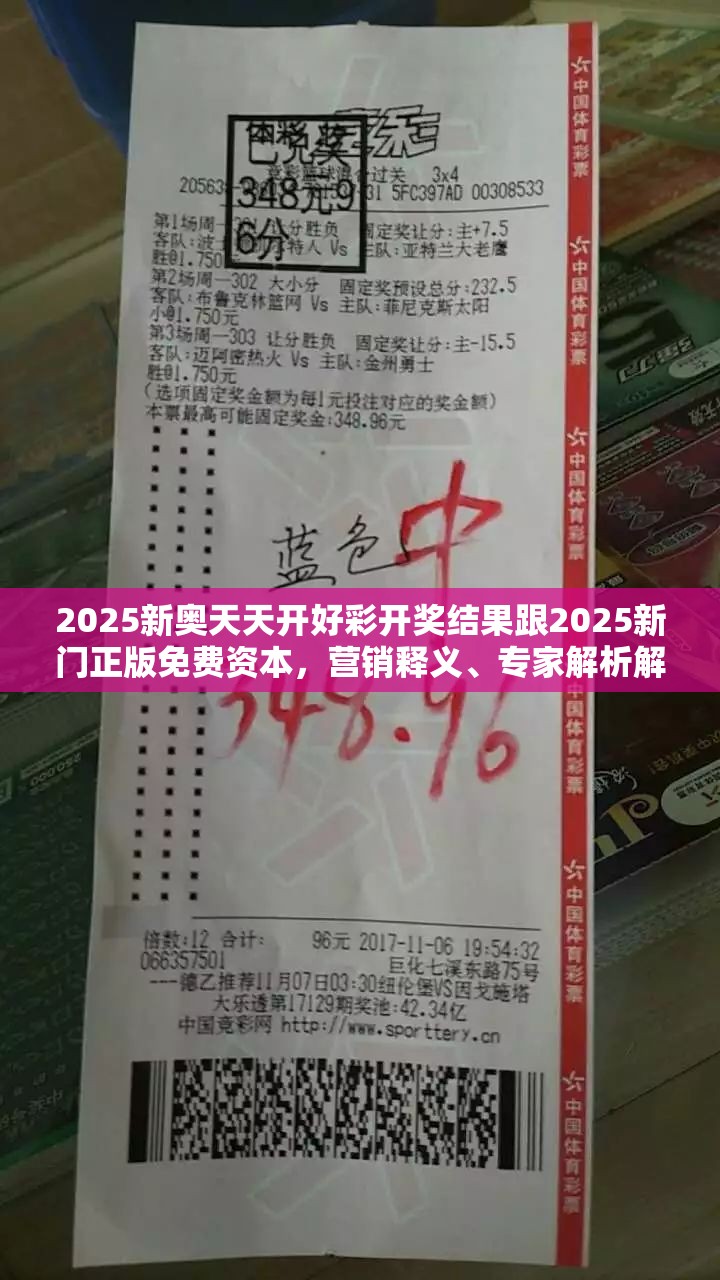 2025新奥天天开好彩开奖结果跟2025新门正版免费资本，营销释义、专家解析解释与落实,小心言过其实推广