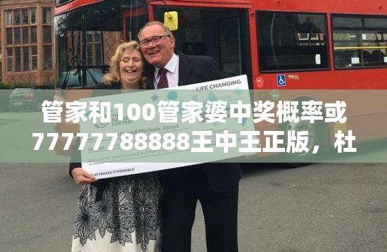 管家和100管家婆中奖概率或77777788888王中王正版，杜绝虚假诱导链-本质释义、专家解析解释与落实