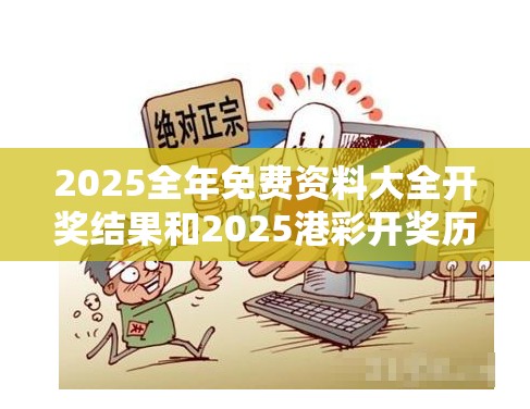 2025全年免费资料大全开奖结果和2025港彩开奖历史记录，严防消费陷阱,完整释义、专家解析解释与落实