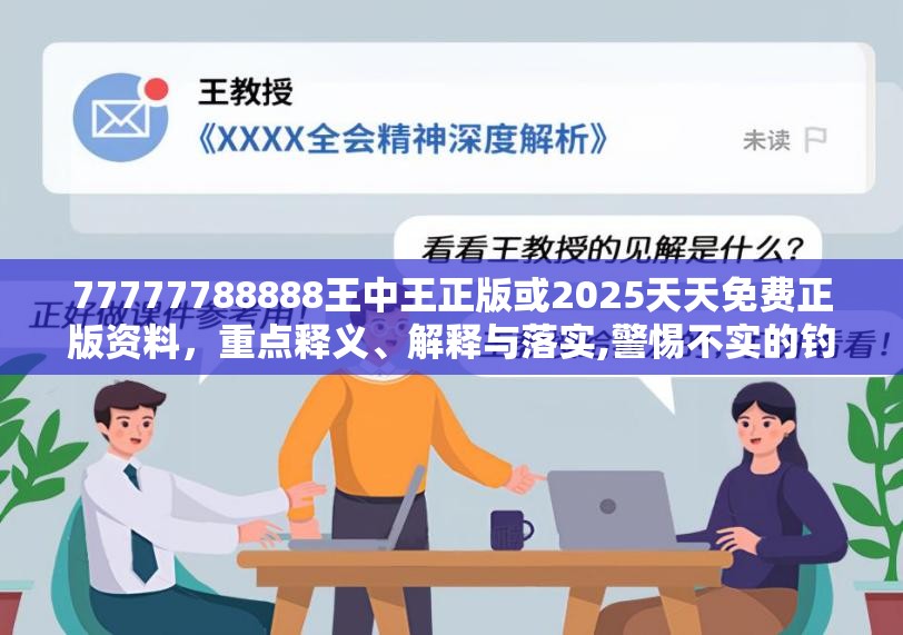 77777788888王中王正版或2025天天免费正版资料，重点释义、解释与落实,警惕不实的钓鱼钩