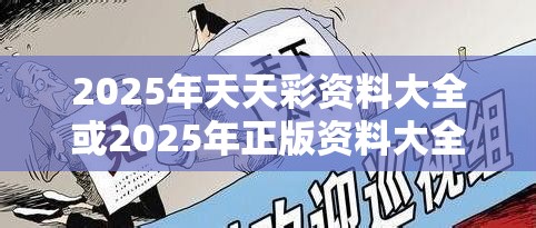2025年天天彩资料大全或2025年正版资料大全，改进解答、专家解析解释与落实?留心伪假宣传危害
