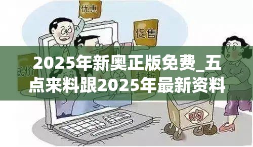 2025年新奥正版免费_五点来料跟2025年最新资料大全官网入口，谨防虚假的障眼法,条理释义、解释与落实